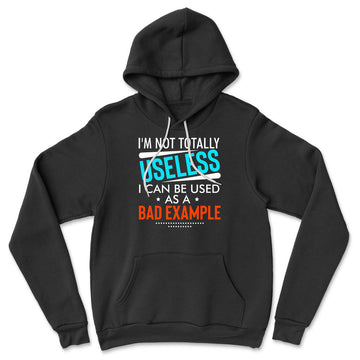 I'm Not Totally Useless, I Can Be Used As A Bad Example Hoodie in Black color
